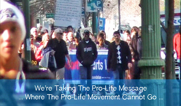 We're Taking The Pro-Life Message, Where The Pro-Life Movement Cannot Go ... We're Taking The Pro-Life Message, Where The Pro-Life Movement Cannot Go ...